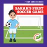 Sarah's First Soccer Game - Alyssa Krekelberg - 9798892130578