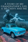 A Story of My Grandfather's Life, a '68 Chevy and Me - Bub Saunders - 9798892214353