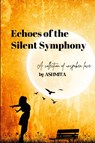 Echoes of the Silent Symphony - Ashmita Ashmita - 9798892225014