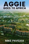 AGGIE GOES TO AFRICA - Mike Pavelka - 9798892282451