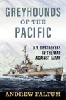 Greyhounds of the Pacific: U.S. Destroyers in the War Against Japan - Andrew Faltum - 9798892410113