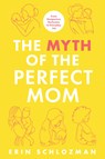 The Myth of the Perfect Mom: From Postpartum Perfection to Everyday Joy - Erin Schlozman - 9798892424233