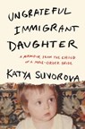 Ungrateful Immigrant Daughter - Katya Suvorova - 9798892426855