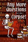 Any More Questions for the Corpse? - J. J. Unthank - 9798892426909