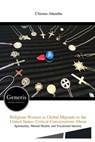 Religious Women as Global Migrants to the United States: Critical Conversations About - Chioma Ahanihu - 9798892485937