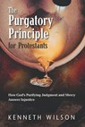 The Purgatory Principle for Protestants: How God's Purifying Judgment and Mercy Answer Injustice - Kenneth Wilson - 9798892590006