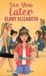 See You Later, Elody Elizabeth - Molly McNamara Carter - 9798892660525
