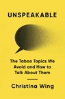 Unspeakable: The Taboo Topics We Avoid and How to Talk about Them - Christina Wing - 9798892790741