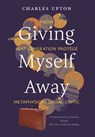 Giving Myself Away, From Beat Generation Protégé To Metaphysical Social Critic: A Cultural History of America through Fifty Years of Spiritual Seeking - Charles Upton - 9798892801270