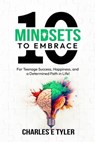 10 Mindsets to Embrace For Teenage Success, Happiness, and A Determined Path in Life - Charles E. Tyler - 9798892830065