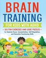 Brain Training for Kids with ADHD: 101 Fun Exercises and Logic Puzzles to Improve Focus, Concentration, Self-Regulation, and Executive Functioning Ski - Joss Reed - 9798892960649