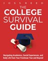 The College Survival Guide: Navigating Academics, Social Experiences, and Daily Life from Your Freshman Year and Beyond - Joss Reed - 9798892961608