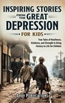 Inspiring Stories From The Great Depression For Kids - Ahoy Publications - 9798892964241