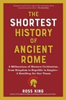 The Shortest History of Ancient Rome: A Millennium of Western Civilization, from Kingdom to Republic to Empire - A Retelling for Our Times - Ross King - 9798893030587