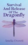 Survival And Release Of The Dragonfly - Amelia Overett - 9798893088298
