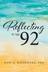 Reflecting at Age 92 - Dow O. Woodward - 9798893154689