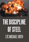 The Discipline of Steel - Ltc Michael Roth - 9798893155983