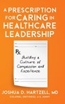 A Prescription for Caring in Healthcare Leadership - Joshua Hartzell - 9798893163445