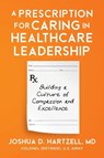 A Prescription for Caring in Healthcare Leadership - Joshua Hartzell - 9798893164756
