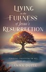 Living in the Fullness of Jesus's Resurrection - Joanna Duell - 9798893169249