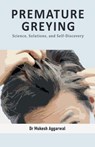 Premature Greying: Science, Solutions, and Self-Discovery - Dr Mukesh Aggarwal - 9798893220124