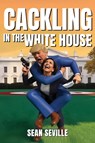 Cackling In The White House - Sean Seville - 9798893246278