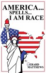 AMERICA... SPELLS... I AM RACE - Gerard Matthews - 9798893247671