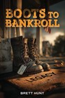 Boots To Bankroll - Brett Hunt - 9798893249897