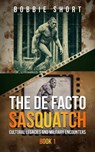 The De Facto Sasquatch (Book 1): Cultural Legacies and Military Encounters - Bobbie Short - 9798893250268