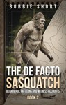 The De Facto Sasquatch (Book 2): Behavioral Patterns and Witness Accounts - Bobbie Short - 9798893250336
