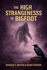 The High Strangeness of Bigfoot - Ronald Meyer ; Mark Reeder - 9798893250909