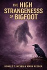 The High Strangeness of Bigfoot - Ronald C. Meyer ; Mark Reeder - 9798893250930