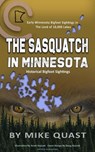 The Sasquatch in Minnesota: Early Minnesota Bigfoot Sightings in The Land of 10,000 Lakes - Mike Quast - 9798893251258