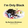 I'm Only Black - Barbara Wicklman - 9798893300505