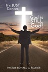 It's Just Cancer, God is STILL God! - Pastor Ronald A. Palmer - 9798893301595