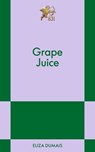 Grape Juice - Eliza Dumais - 9798893310573