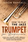 How to Play the Jazz Trumpet for Beginners - Jason Randall - 9798893320015