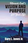 Discover God's Vision and Purpose for Your Life - Gary L. Jones Jr. - 9798893339079