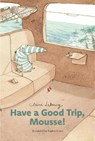 Have a Good Trip, Mousse! - Claire Lebourg - 9798893380057