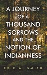 A Journey of a Thousand Sorrows and the Notion of Indianness - Eric A. Smith - 9798893411430