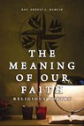 The Meaning of Our Faith - Rev. Ernest L. Hamlin - 9798893414400