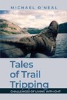 Tales of Trail Tripping: Challenges of Living With CMT - Michael O'Neal - 9798893414530