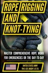 U.S. Army's Guide to Rope, Knot Tying, and Rigging - Department Of The Army - 9798893440553