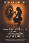 From Broken Pieces to a Beautiful Masterpiece - Shannon M. Hastings - 9798893456028