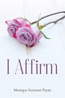I Affirm - Monique Payne - 9798893561784