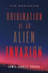 ORIGINATION OF AN ALIEN INVASION - James Farrell Cousar - 9798893760491