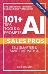 101+ AI Tips, Tools, and Prompts for Sales Pros (2025 Edition): Sell Smarter and Save Time with Artificial Intelligence - Julie Holmes - 9798893798920
