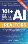 101+ AI Tips, Tools and Prompts for Realtors: Sell Smarter, Serve Better and Save Time with Artificial Intelligence - Julie Holmes - 9798893798975