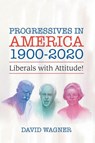 Progressives in America 1900-2020 - David Wagner - 9798893918960