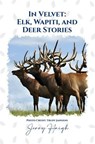 In Velvet: Elk, Wapiti, and Deer Stories - Jerry Haigh - 9798894065625